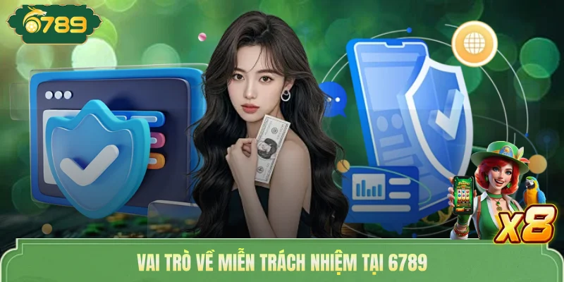 Miễn Trừ Trách Nhiệm 6789 | Đảm Bảo Quyền Lợi Cho Hai Bên 3 Vai trò về miễn trách nhiệm tại 6789